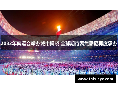 2032年奥运会举办城市揭晓 全球期待聚焦悉尼再度承办 2032年奥运会举办城市揭晓 全球期待聚焦悉尼再度承办