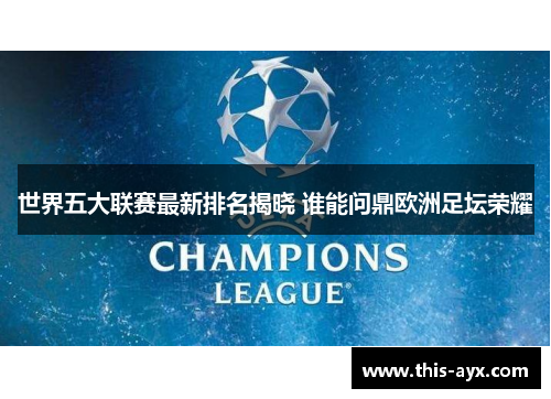 世界五大联赛最新排名揭晓 谁能问鼎欧洲足坛荣耀 世界五大联赛最新排名揭晓 谁能问鼎欧洲足坛荣耀