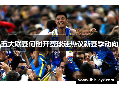 五大联赛何时开赛球迷热议新赛季动向 五大联赛何时开赛球迷热议新赛季动向