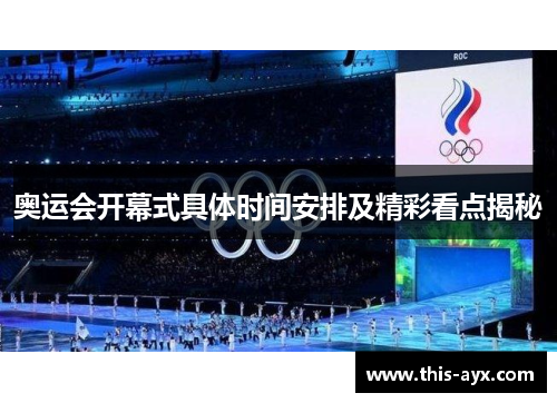 奥运会开幕式具体时间安排及精彩看点揭秘 奥运会开幕式具体时间安排及精彩看点揭秘